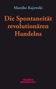 Cover: Die Spontaneität revolutionären Handelns